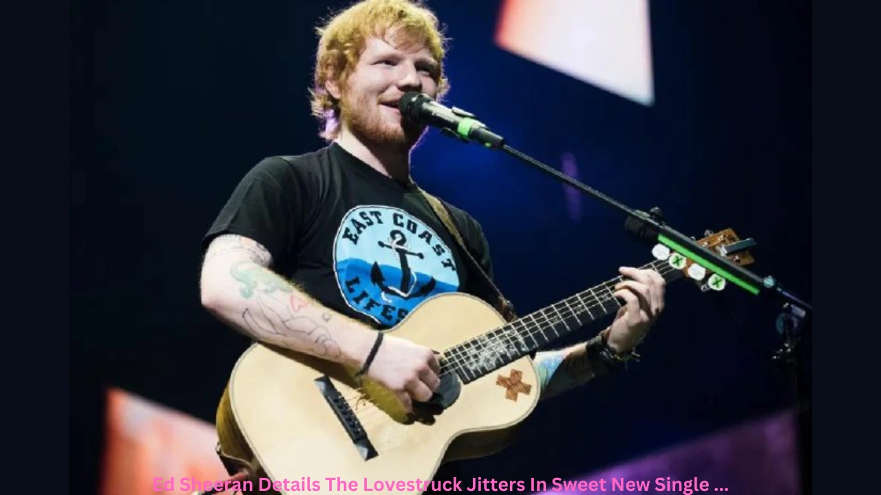 Ed Sheeran Details The Lovestruck Jitters In Sweet New Single ...