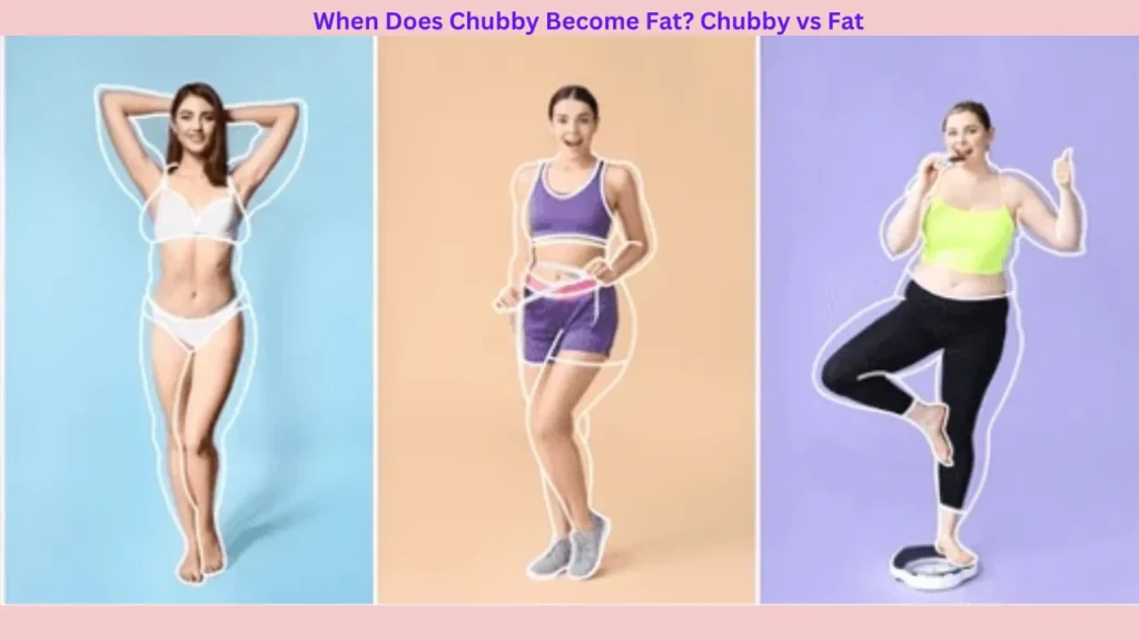 When Does Chubby Become Fat? Chubby vs Fat