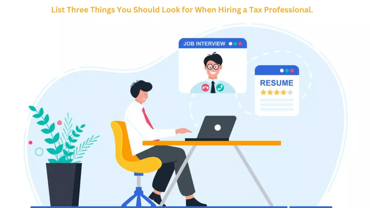 List Three Things You Should Look for When Hiring a Tax Professional.