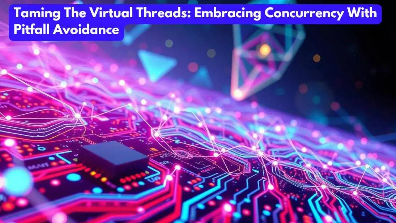 Taming the Virtual Threads: Embracing Concurrency with Pitfall Avoidance